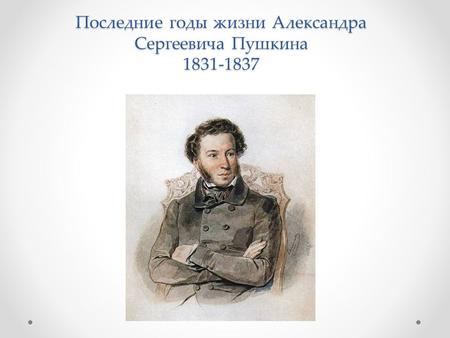 Последние годы жизни Александра Сергеевича Пушкина