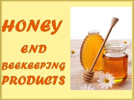 HONEY END BEEKEEPING PRODUCTS. Honey is a sweet syrupy substance produced by honeybees from the nectar of flowers and used by humans as a sweetener and.