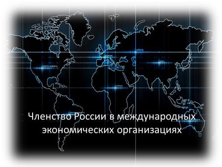 Членство России в международных экономических организациях.