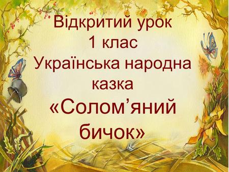 Відкритий урок 1 клас Українська народна казка «Соломяний бичок»