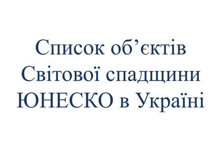 Список обєктів Світової спадщини ЮНЕСКО в Україні.