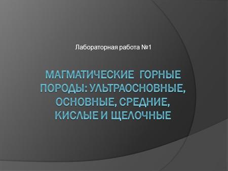 Лабораторная работа 1. Магма, излившаяся на поверхность в виде лавы, попадает в условия резкого понижения температуры и давления и связанной с этим почти.