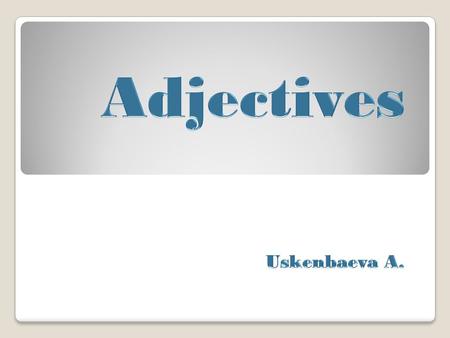 Adjectives - are words that are used to describe (what kind of?) nouns and pronouns and to quantify (how much of?) and identify (which one?) them. In.