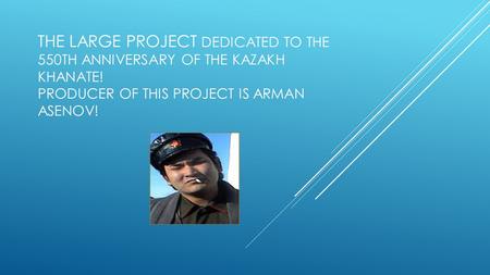 THE LARGE PROJECT DEDICATED TO THE 550TH ANNIVERSARY OF THE KAZAKH KHANATE! PRODUCER OF THIS PROJECT IS ARMAN ASENOV!
