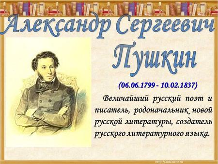 ( ) Величайший русский поэт и писатель, родоначальник новой русской литературы, создатель русского литературного языка.
