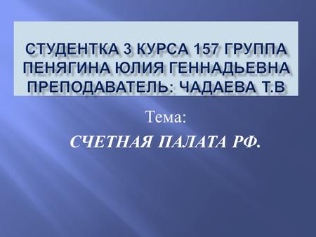 Тема : СЧЕТНАЯ ПАЛАТА РФ.. Счетная палата сформирована Федеральным Собранием Российской Федерации в качестве юридического лица в 1995 году и является.