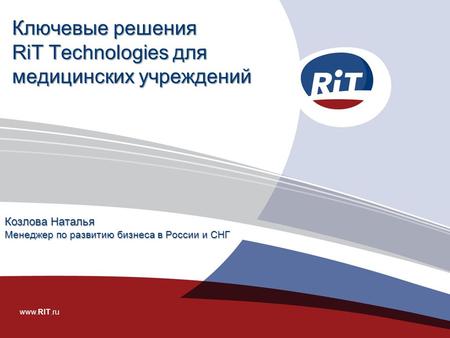 Ключевые решения RiT Technologies для медицинских учреждений Козлова Наталья Менеджер по развитию бизнеса в России и СНГ.