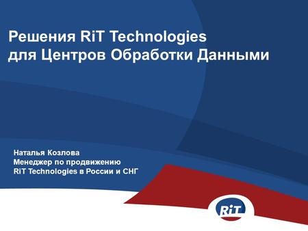 Решения RiT Technologies для Центров Обработки Данными Наталья Козлова Менеджер по продвижению RiT Technologies в России и СНГ.
