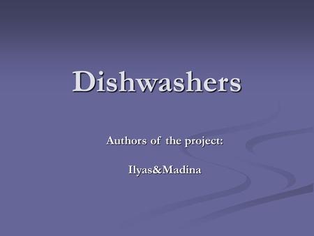 Dishwashers Authors of the project: Ilyas&Madina.