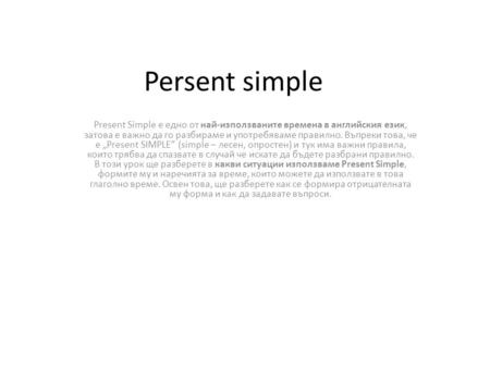 Persent simple Present Simple е едно от най-използваните времена в английския език, затова е важно да го разбираме и употребяваме правилно. Въпреки това,
