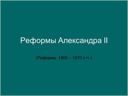 Реформы Александра II (Реформы 1860 – 1870 х гг.).