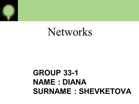 GROUP 33-1 NAME : DIANA SURNAME : SHEVKETOVA Networks.