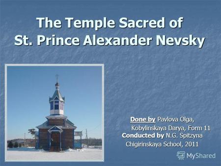 The Temple Sacred of St. Prince Alexander Nevsky Done by Pavlova Olga, Kobylinskaya Darya, Form 11 Conducted by N.G. Spitzyna Kobylinskaya Darya, Form.