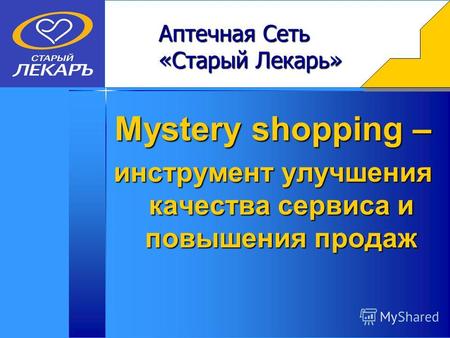 Mystery shopping – инструмент улучшения качества сервиса и повышения продаж Аптечная Сеть «Старый Лекарь»