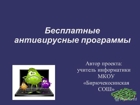 Бесплатные антивирусные программы Автор проекта: учитель информатики МКОУ «Бирючекосинская СОШ»