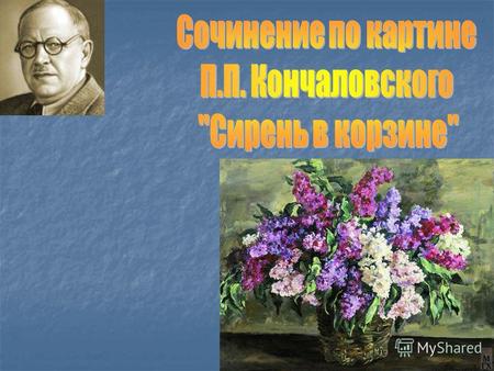 Сочинение по картине П.П.Кончаловскго Сирен в корзине.