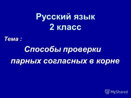 Русский язык 2 класс Тема : Способы проверки парных согласных в корне.