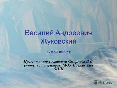 Василий Андреевич Жуковский 1783-1852 г.г Презентацию составила Смирнова Л.В, учитель литературы МОУ Новлянская ООШ.