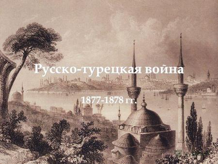 Русско-турецкая война 1877-1878 гг.. «Берлинский конгресс есть самая страница в моей служебной карьере». блестящаячерная.