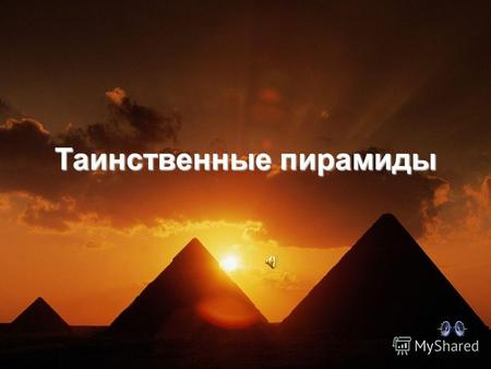 Таинственные пирамиды Самыми известными пирамидами являются египетские пирамиды в Гизе.