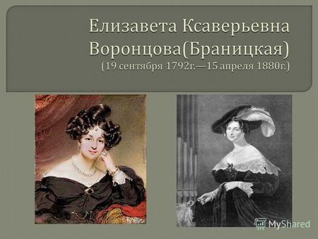 Елизаве́та Ксаве́рьевна Воронцо́ва статс-дама, почётная попечительница при управлении женскими учебными заведениями, фрейлина, кавалерственная дама ордена.