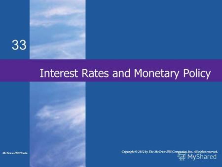 33 Interest Rates and Monetary Policy McGraw-Hill/Irwin Copyright © 2012 by The McGraw-Hill Companies, Inc. All rights reserved.