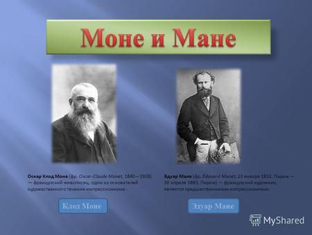 Клод МонеЭдуар Мане Оскар Клод Моне (фр. Oscar-Claude Monet, 18401926) французский живописец, один из основателей художественного течения импрессионизма.
