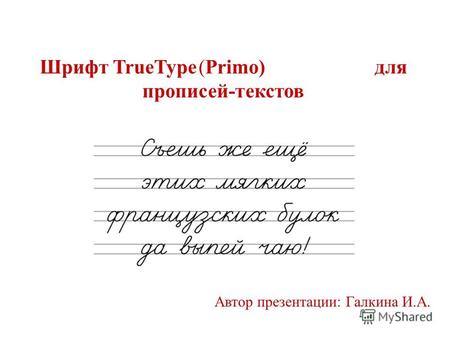 Шрифт TrueType (Primo) для прописей-текстов Автор презентации: Галкина И.А.