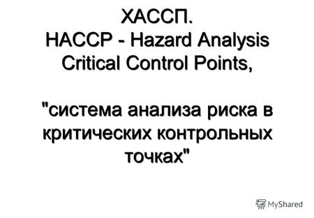 ХАССП. HACCP - Hazard Analysis Critical Control Points, система анализа риска в критических контрольных точках