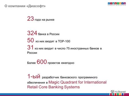 О компании «Диасофт» 23 года на рынке 324 банка в России 50 из них входят в ТОР-100 31 из них входит в число 75 иностранных банков в России Более 600.