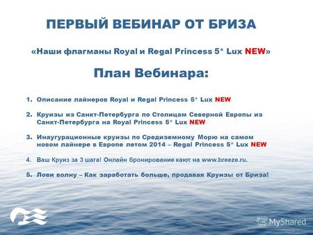 ПЕРВЫЙ ВЕБИНАР ОТ БРИЗА «Наши флагманы Royal и Regal Princess 5* Lux NEW» План Вебинара: 1.Описание лайнеров Royal и Regal Princess 5* Lux NEW 2.Круизы.