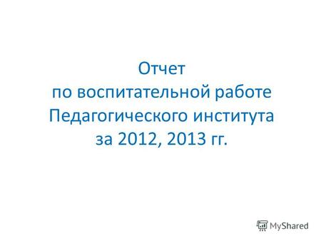 Отчет по воспитательной работе Педагогического института за 2012, 2013 гг.
