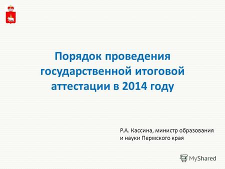 Порядок проведения государственной итоговой аттестации в 2014 году Р.А. Кассина, министр образования и науки Пермского края.