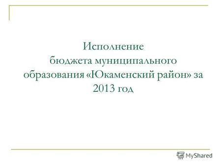 Исполнение бюджета муниципального образования «Юкаменский район» за 2013 год.