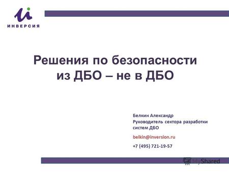 Решения по безопасности из ДБО – не в ДБО Белкин Александр Руководитель сектора разработки систем ДБОbelkin@inversion.ru +7 (495) 721-19-57.