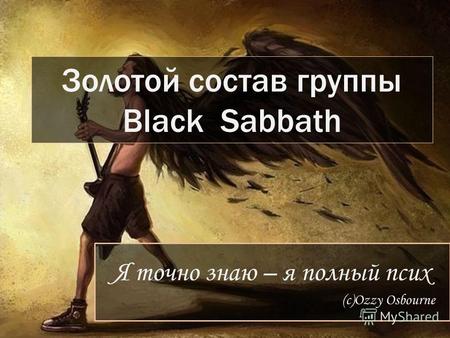 Я точно знаю – я полный псих (с)Ozzy Osbourne Золотой состав группы Black Sabbath.