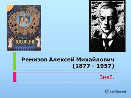 Ремизов Алексей Михайлович (1877 - 1957) Змей.. Почему рассказ называется «Змей»? ЗМЕЙ, я, м. 1. То же, что змея (книжн. устар. и обл.). 2. Мифологический.
