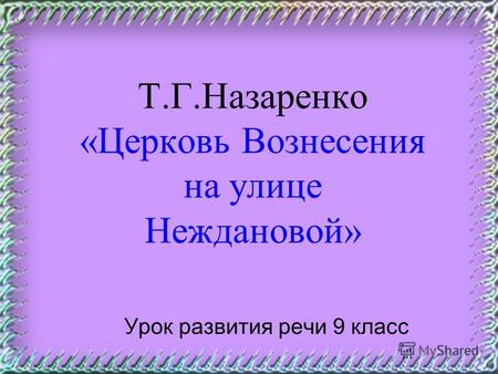 Т.Г.Назаренко «Церковь Вознесения на улице Неждановой» Урок развития речи 9 класс.