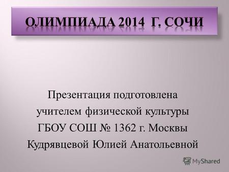 Презентация подготовлена учителем физической культуры ГБОУ СОШ 1362 г. Москвы Кудрявцевой Юлией Анатольевной.