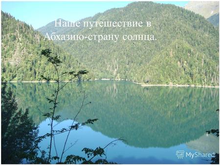 Наше путешествие в Абхазию - страну солнца.. Географическая справка Абхазии Абхазия - расположена в северо-западной части Кавказа. Омывается Черным морем.