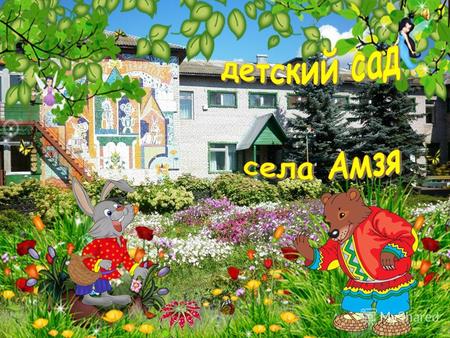 В селе Амзя наш детский сад живёт, Имя «Теремок» с гордостью несёт. Все его мы любим, очень бережём, Красоту цветочную все вместе создаём. Пусть растёт.
