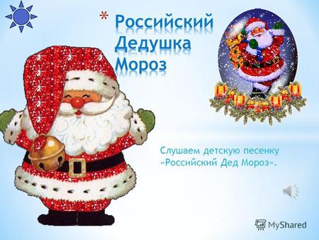 Слушаем детскую песенку «Российский Дед Мороз». * Для презентации использованы картинки интернета *  *