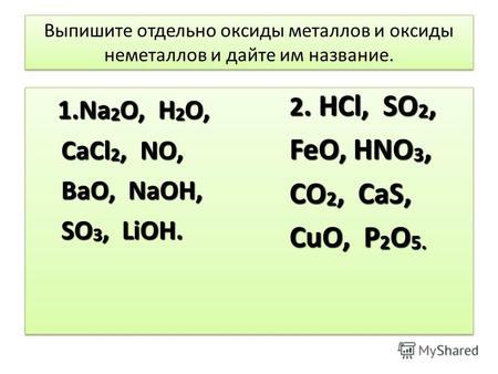 Выпишите отдельно оксиды металлов и оксиды неметаллов и дайте им название. 1.Na 2 O, H 2 O, 1.Na 2 O, H 2 O, CaCl 2, NO, CaCl 2, NO, BaO, NaOH, BaO, NaOH,