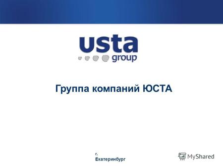 Группа компаний ЮСТА г. Екатеринбург. Группа компаний ЮСТА ЮСТА – крупнейшая группа компаний в Уральском федеральном округе, предоставляющая комплексные.