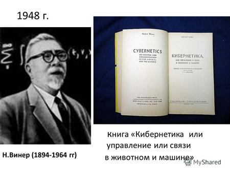 К нига «Кибернетика или управление или связи в животном и машине» Н.Винер (1894-1964 гг) 1948 г.