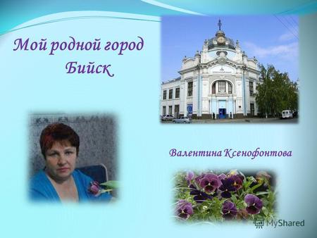 Мой родной город Бийск Валентина Ксенофонтова Город начинается с вокзала Город начинается с вокзала Вокзал построили в 2009 году к 300-летию города Старый.