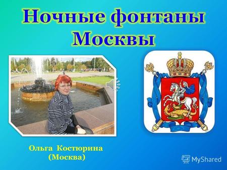 Ольга Костюрина (Москва) А я люблю фонтаны с детства Купался в них бы день и ночь.