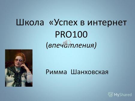 Школа «Успех в интернет PRO100 (впечатления) Римма Шанховская.