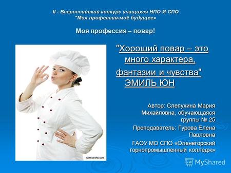 II - Всероссийский конкурс учащихся НПО И СПО Моя профессия-моё будущее» Моя профессия – повар! Хороший повар – это много характера, фантазии и чувства