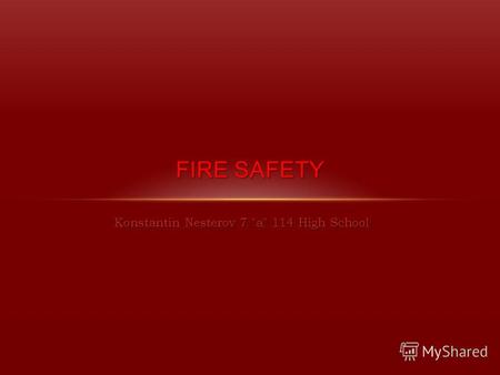 Konstantin Nesterov 7 a 114 High School FIRESAFETY FIRE SAFETY.